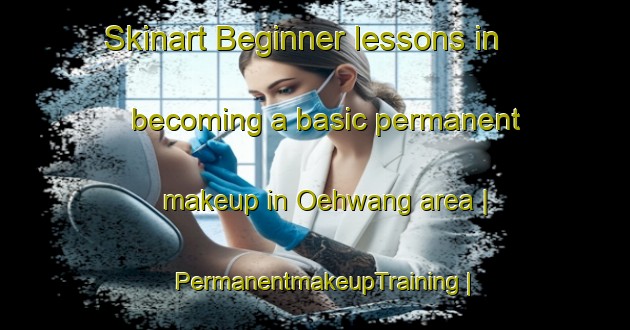Skinart Beginner lessons in becoming a basic permanent makeup in Oehwang area | PermanentmakeupTraining | PermanentmakeupClasses | SkinartTraining-Republic of Korea